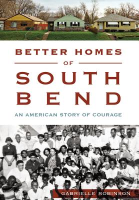 Better Homes of South Bend: An American Story of Courage (American Heritage) By Gabrielle Robinson Cover Image