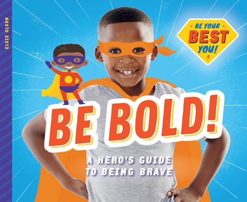 Be Bold!: A Hero's Guide to Being Brave By Elsie Olson Cover Image
