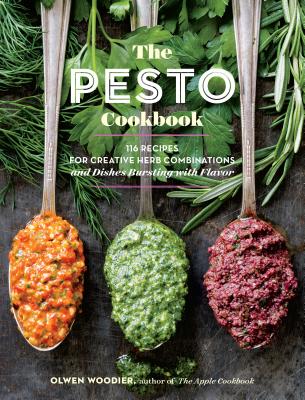 The Pesto Cookbook: 116 Recipes for Creative Herb Combinations and Dishes Bursting with Flavor By Olwen Woodier Cover Image