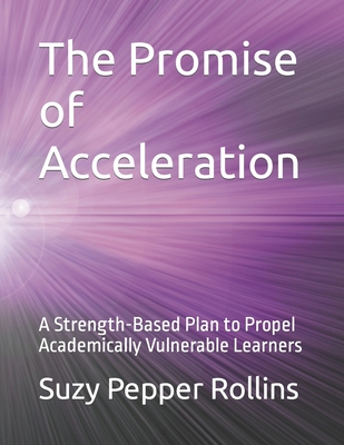 The Promise of Acceleration: A Strength-Based Plan to Propel Academically Vulnerable Learners Cover Image