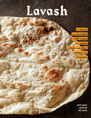 Lavash: The bread that launched 1,000 meals, plus salads, stews, and other recipes from Armenia By Kate Leahy, Ara Zada, John Lee (By (photographer)) Cover Image