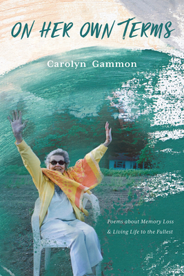 On Her Own Terms: Poems about Memory Loss and Living Life to the Fullest Cover Image