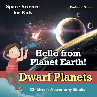 Hello from Planet Earth! Dwarf Planets - Space Science for Kids - Children's Astronomy Books By Gusto Cover Image