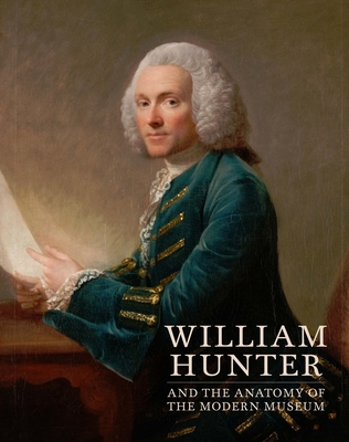 William Hunter and the Anatomy of the Modern Museum By Mungo Campbell (Editor), Nathan Flis (Editor), María Dolores Sánchez-Jáuregui Cover Image