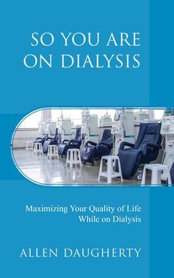 So You Are on Dialysis: Maximizing Your Quality of Life While on Dialysis Cover Image