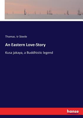 An Eastern Love-Story: Kusa jakaya, a Buddhistic legend Cover Image