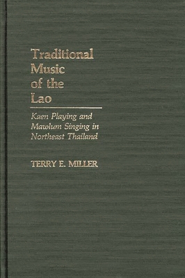 Traditional Music of the Lao: Kaen Playing and Mawlum Singing in Northeast Thailand (Reference Sources for the Social Sciences and Humanities #13) By Terry E. Miller Cover Image