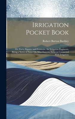 Irrigation Pocket Book: Or, Facts, Figures, and Formulae, for Irrigation Engineers, Being a Series of Notes On Miscellaneous Subjects Connecte Cover Image