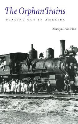 The Orphan Trains: Placing Out in America By Marilyn Irvin Holt Cover Image