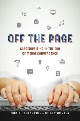 Off the Page: Screenwriting in the Era of Media Convergence By Daniel Bernardi, Julian Hoxter Cover Image