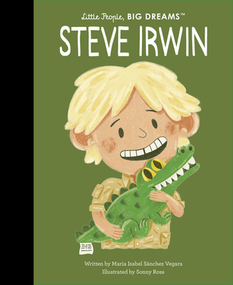 Steve Irwin (Little People, BIG DREAMS #104) By Maria Isabel Sanchez Vegara, Sonny Ross (Illustrator) Cover Image