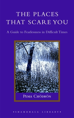 The Places That Scare You: A Guide to Fearlessness in Difficult Times (Shambhala Library) By Pema Chödrön Cover Image