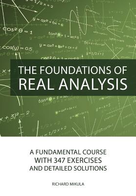 The Foundations of Real Analysis: A Fundamental Course with 347 Exercises and Detailed Solutions Cover Image