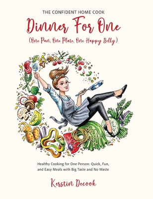 DINNER FOR ONE (One Pan, One Plate, One Happy Belly): Healthy Cooking for One Person - Quick, Fun, and Easy Meals with Big Taste and No Waste - THE CO (The Confident Home Cook #2)