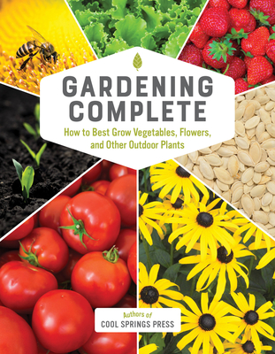 Gardening Complete: How to Best Grow Vegetables, Flowers, and Other Outdoor Plants By Editors of Cool Springs Press Cover Image