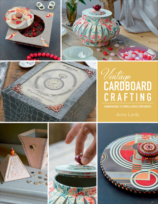 Vintage Cardboard Crafting: Handmaking 15 Embellished Containers Cover Image
