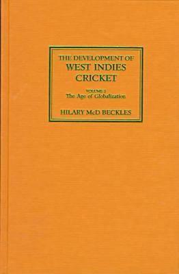 The Development of West Indies Cricket: Vol. 2 the Age of Globalization By Hilary Beckles Cover Image