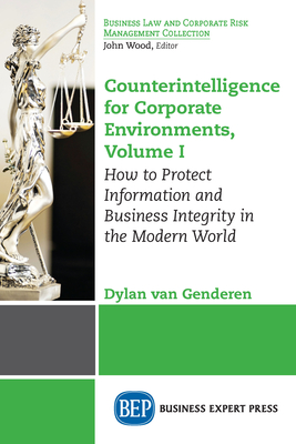 Counterintelligence for Corporate Environments, Volume I: How to Protect Information and Business Integrity in the Modern World Cover Image
