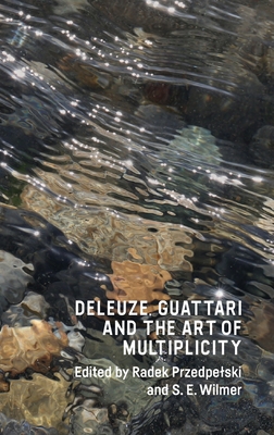 Deleuze, Guattari and the Art of Multiplicity By Radek Przedpelski (Editor), S. E. Wilmer (Editor) Cover Image