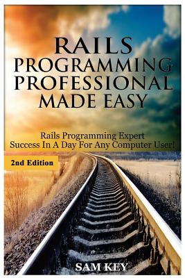 Rails Programming Professional Made Easy: Expert Rails Programming Success in a Day for Any Computer User! Cover Image
