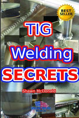 Tig Welding Secrets: An In-Depth Look At Making Aesthetically Pleasing TIG Welds Cover Image