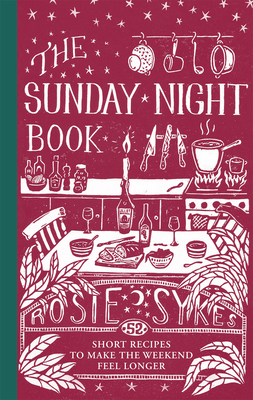 The Sunday Night Book: 52 short recipes to make the weekend feel longer The Sunday Night Book: 52 short recipes to make the weekend feel longer cover