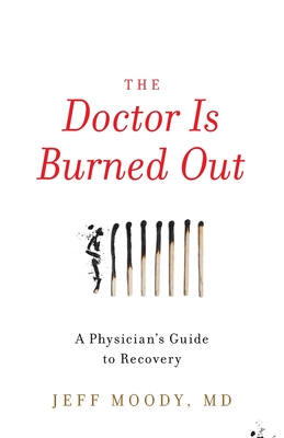 The Doctor Is Burned Out: A Physician's Guide to Recovery Cover Image