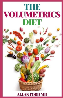 The Volumetrics Diet: The Ultimate Guide Showing How To Decipher Your Fооd'ѕ Energy Dеnѕіtу, Cut T Cover Image