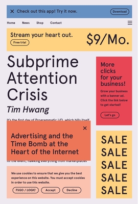 Subprime Attention Crisis: Advertising and the Time Bomb at the Heart of the Internet (FSG Originals x Logic) Cover Image