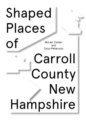 Shaped Places of Carroll County, New Hampshire: Of Carroll County New Hampshire By McLain Clutter, Cyrus Peñarroyo (Editor) Cover Image