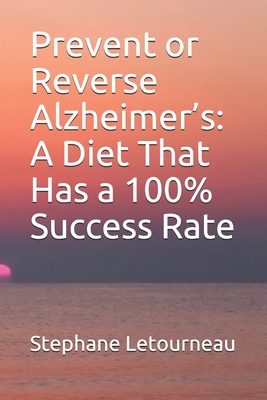 Prevent or Reverse Alzheimer's: A Diet That Has a 100% Success Rate By Stephane Letourneau Cover Image