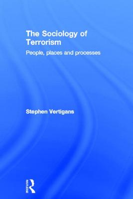 The Sociology of Terrorism: People, Places and Processes By Stephen Vertigans Cover Image