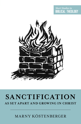 Sanctification as Set Apart and Growing in Christ (Short Studies in Biblical Theology) By Margaret Elizabeth Köstenberger, Dane C. Ortlund (Editor), Miles V. Van Pelt (Editor) Cover Image