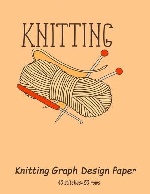 Knitting Graph Design Paper: 40 Stitches = 50 rows, Designing your own patterns by yourself. Record and Create your project 110 Pages (Knitting Pat By Adorable Notebooks Cover Image