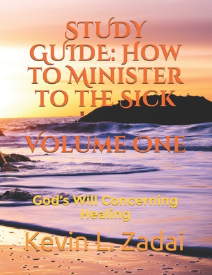 Study Guide: How to Minister to the Sick: Volume One: God's Will Concerning Healing Cover Image