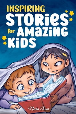 Inspiring Stories for Amazing Kids: A Motivational Book full of Magic and Adventures about Courage, Self-Confidence and the importance of believing in By Nadia Ross, Special Art Stories Cover Image