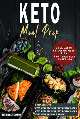Keto Meal Prep: 3 Manuscripts - Keto Meal Prep For Lazy People Book 1, Keto Meal Prep For Lazy People Book 2, Keto Meal Prep On A Budg Cover Image