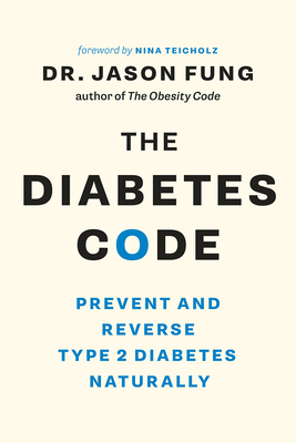 The Diabetes Code: Prevent and Reverse Type 2 Diabetes Naturally By Jason Fung, Nina Teicholz (Foreword by) Cover Image