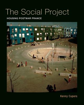The Social Project: Housing Postwar France By Kenny Cupers Cover Image