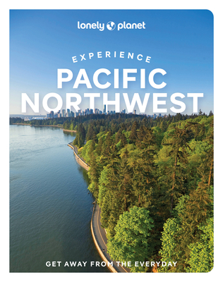 Lonely Planet Experience Pacific Northwest 1 (Travel Guide) By Bianca Bujan, Lara Dunning, Megan Hill, Michael Kohn, Jennifer Moore Cover Image