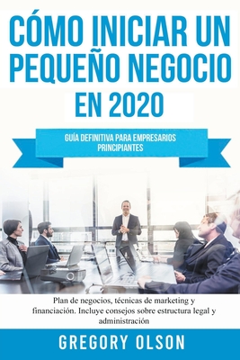 Cómo Iniciar un Pequeño Negocio en 2021: Guía Definitiva Para Empresarios Principiantes Plan de Negocios, Técnicas de Marketing y Financiación Incluye Cover Image