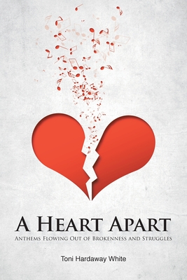 A Heart Apart: Anthems Flowing Out of Brokenness and Struggles By Toni Hardaway White Cover Image