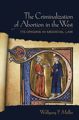 The Criminalization of Abortion in the West: Its Origins in Medieval Law Cover Image
