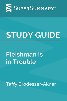 Study Guide: Fleishman Is in Trouble by Taffy Brodesser-Akner (SuperSummary) By Supersummary Cover Image