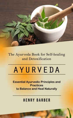 Ayurveda: The Ayurveda Book for Self-healing and Detoxification (Essential Ayurvedic Principles and Practices to Balance and Hea Cover Image