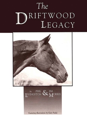Driftwood Legacy: A Great Usin' Horse and Sire of Usin' Horses By Phil Livingston, Jim Morris Cover Image