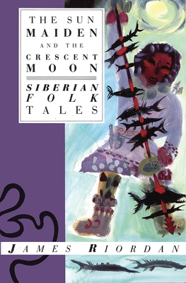 Sun Maiden and the Crescent Moon: Siberian Folk Tales (International Folk Tale Series)