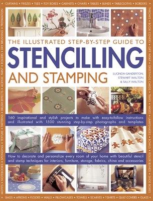 The Illustrated Step-By-Step Guide to Stencilling and Stamping: 160 Inspirational and Stylish Projects to Make with Easy-To-Follow Instructions and Il Cover Image