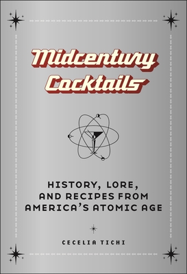 Midcentury Cocktails: History, Lore, and Recipes from America's Atomic Age By Cecelia Tichi Cover Image