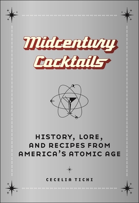 Midcentury Cocktails: History, Lore, and Recipes from America's Atomic Age